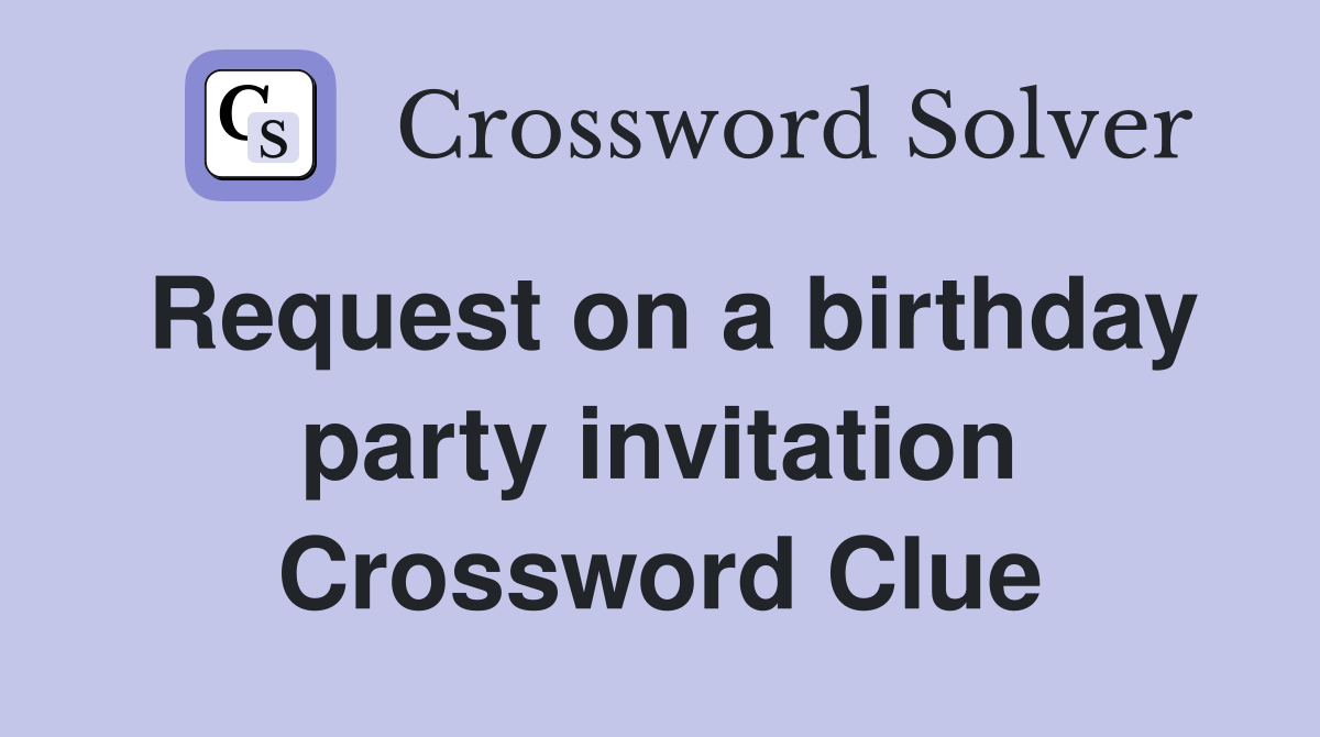 Request on a birthday party invitation Crossword Clue