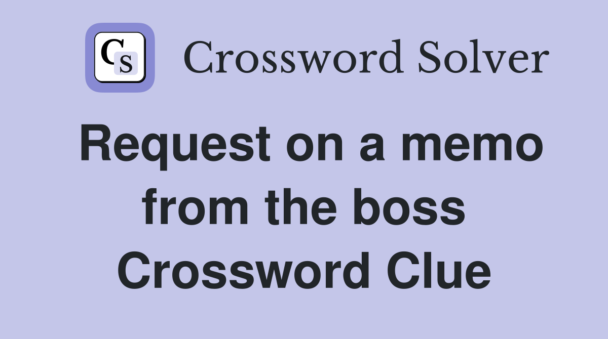 Request on a memo from the boss Crossword Clue