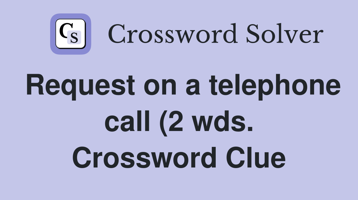 Request on a telephone call (2 wds ) Crossword Clue Answers Request on a telephone call (2 wds ) Crossword Clue Answers