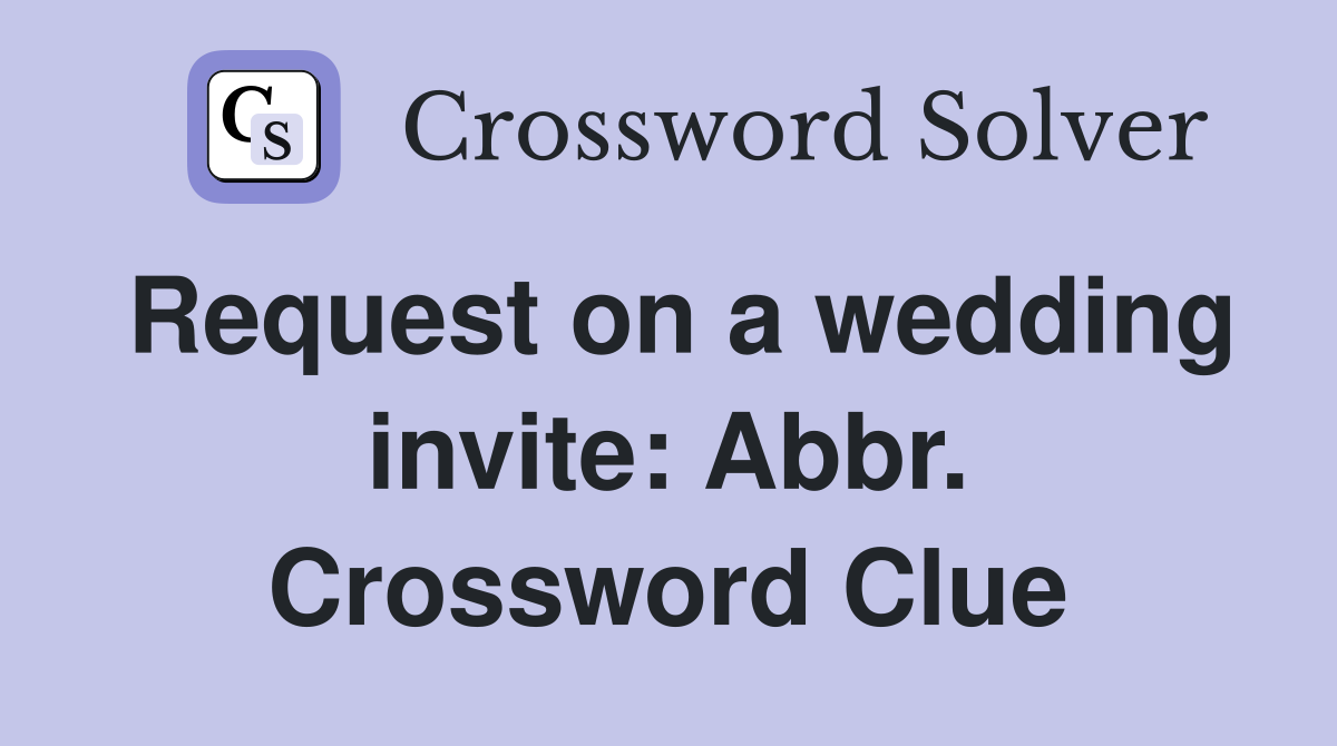 Request on a wedding invite: Abbr. Crossword Clue