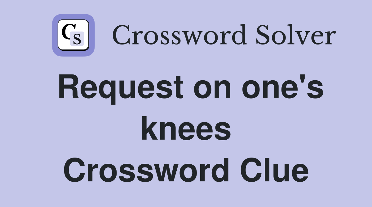Request on one's knees Crossword Clue