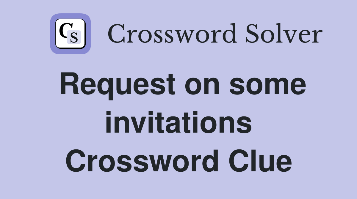 Request on some invitations Crossword Clue