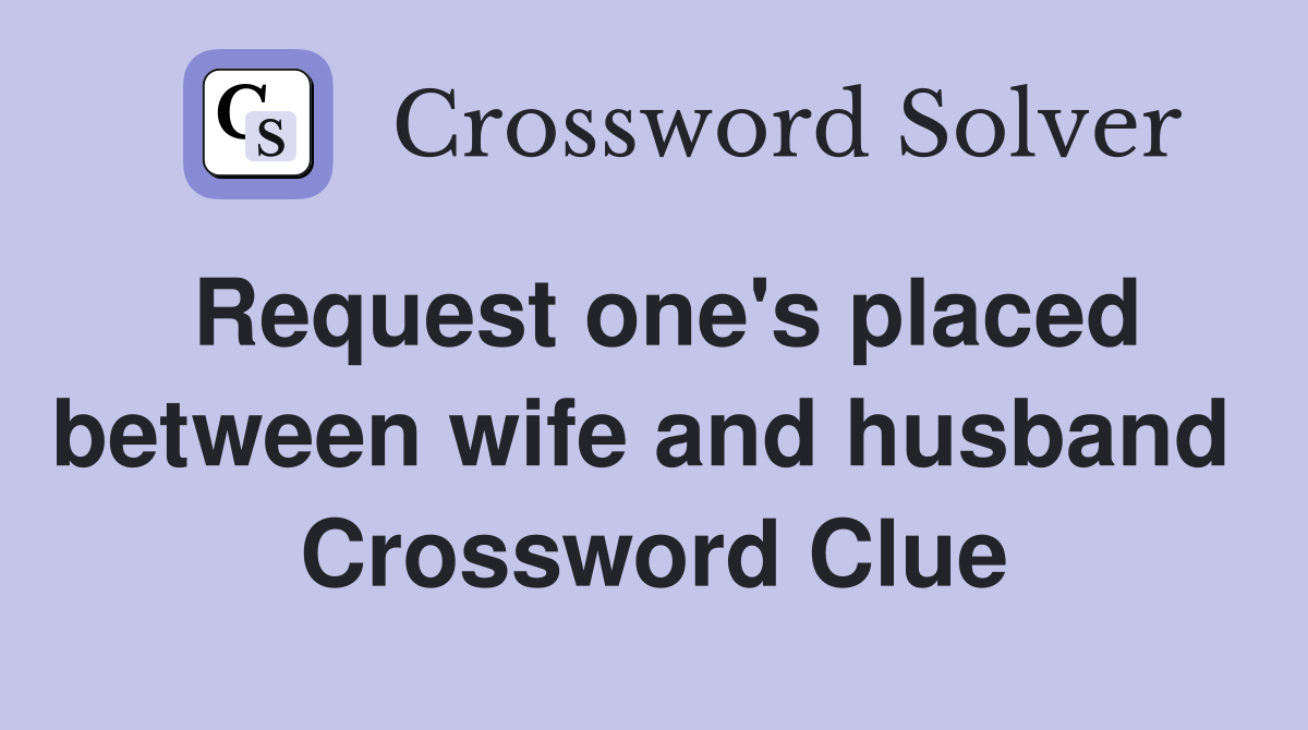Request one's placed between wife and husband  Crossword Clue