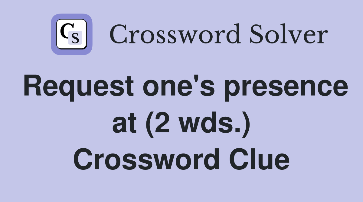 Request one's presence at (2 wds.) Crossword Clue