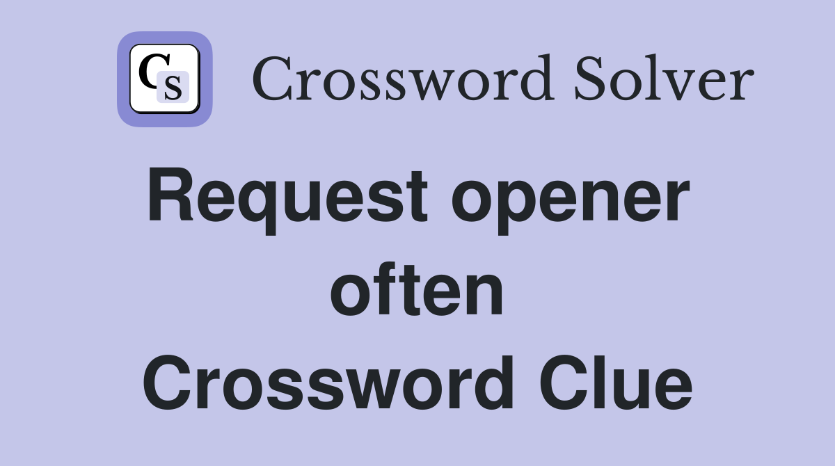 Request opener  often Crossword Clue