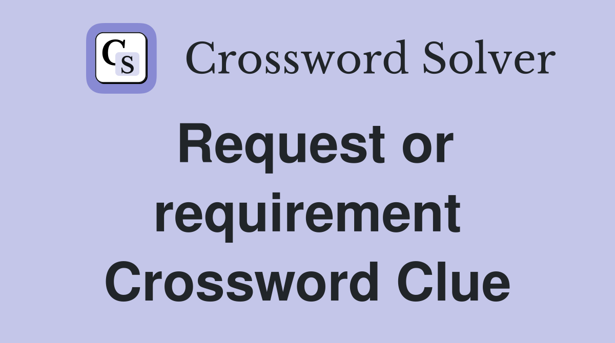 Request or requirement Crossword Clue