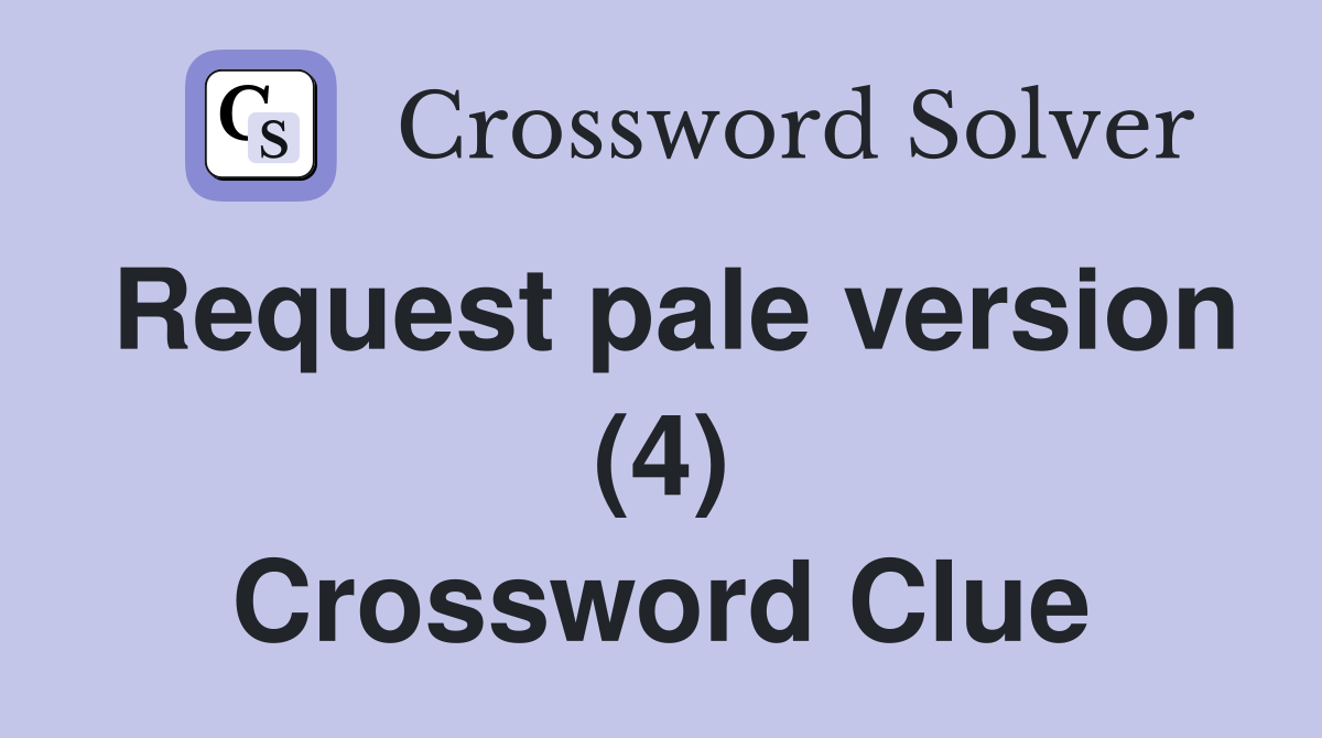Request pale version (4) Crossword Clue