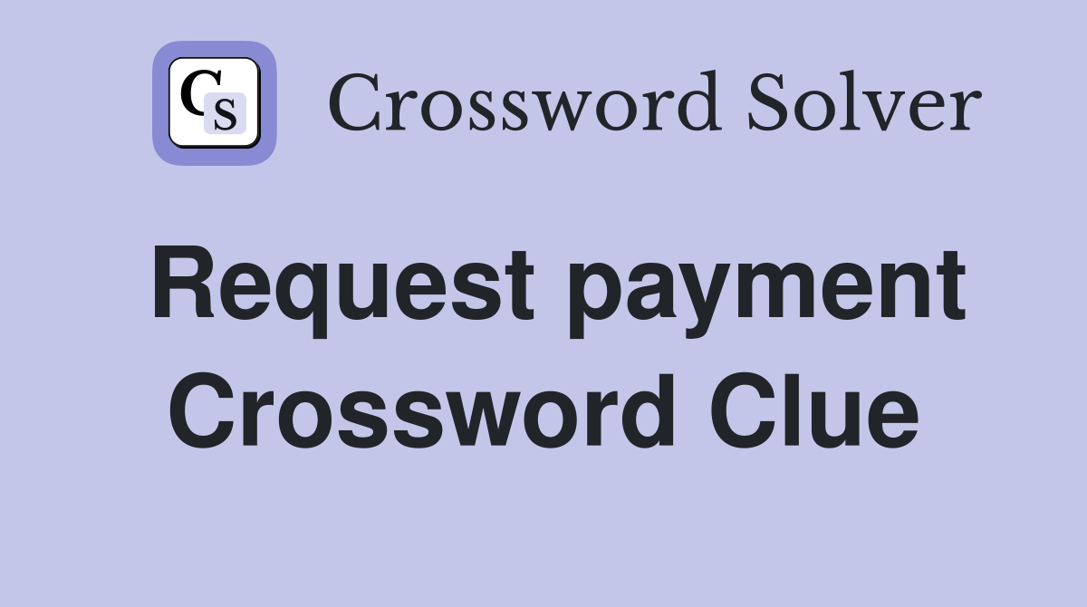 Request payment Crossword Clue