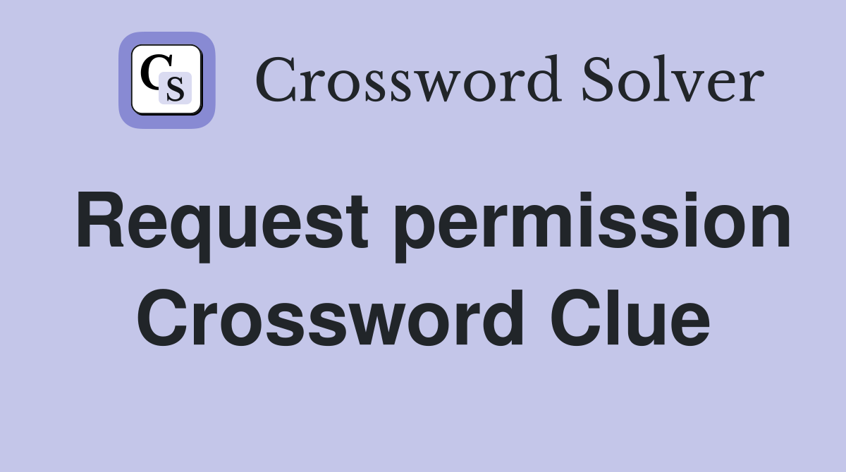 Request permission Crossword Clue