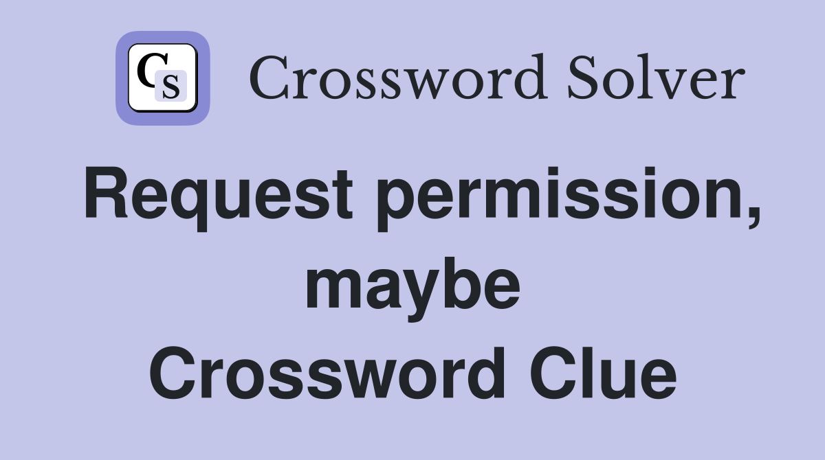 Request permission, maybe Crossword Clue