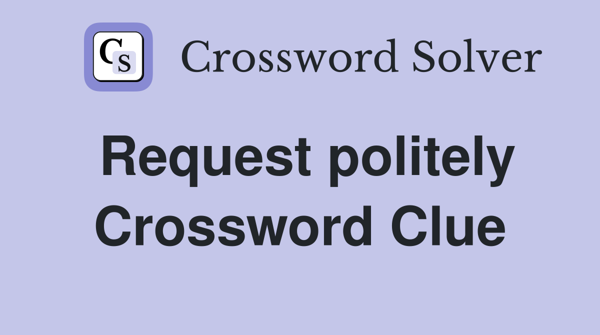 Request politely Crossword Clue