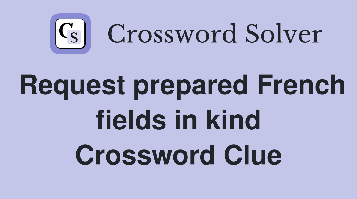 Request prepared French fields in kind Crossword Clue