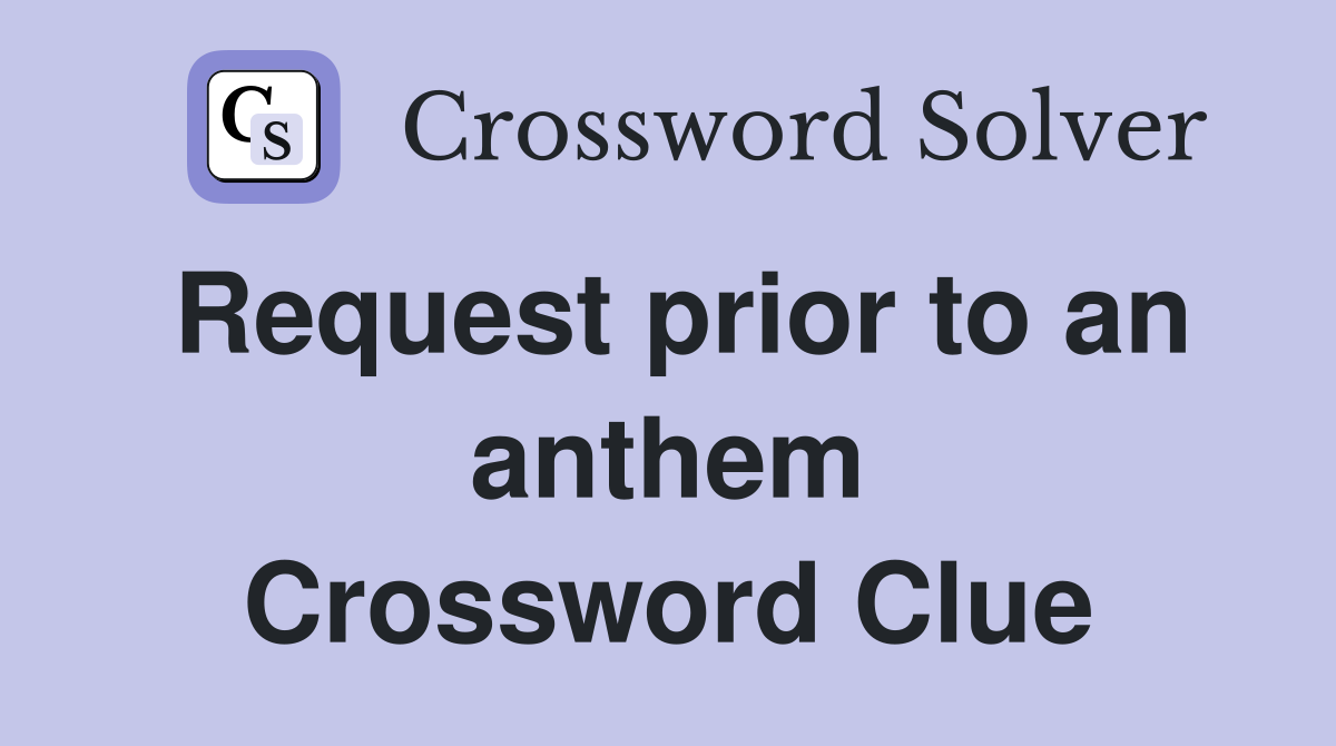 Request prior to an anthem Crossword Clue