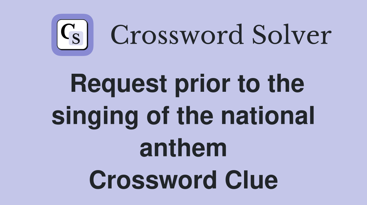 Request prior to the singing of the national anthem Crossword Clue