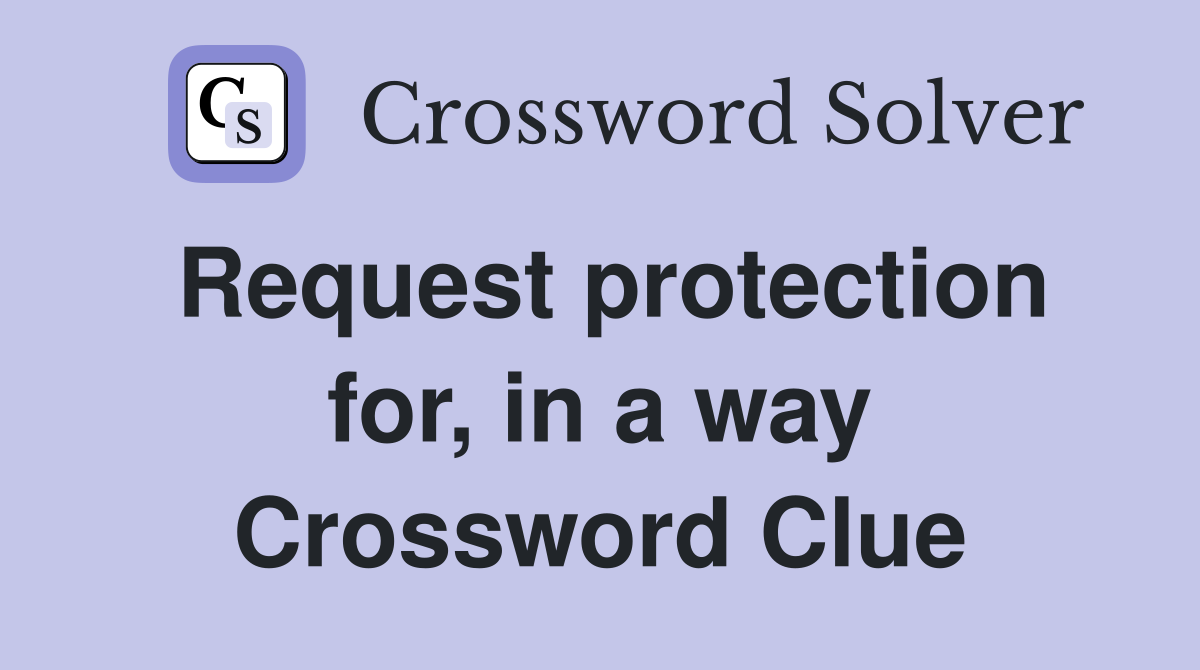 Request protection for, in a way Crossword Clue