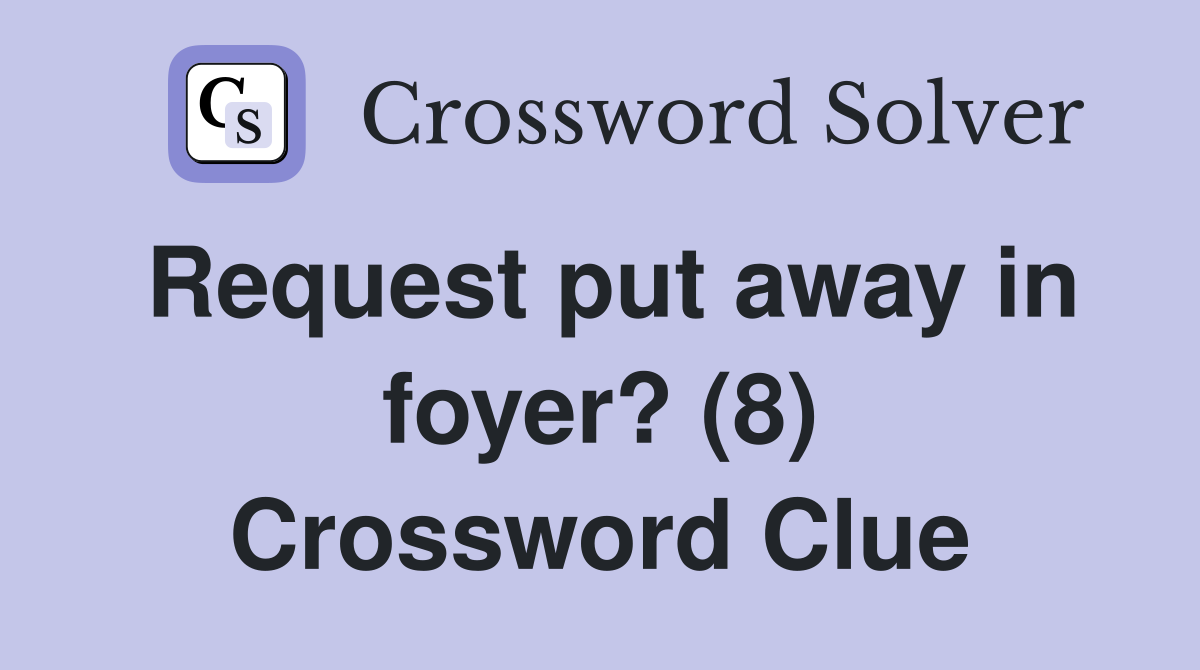 Request put away in foyer? (8) Crossword Clue
