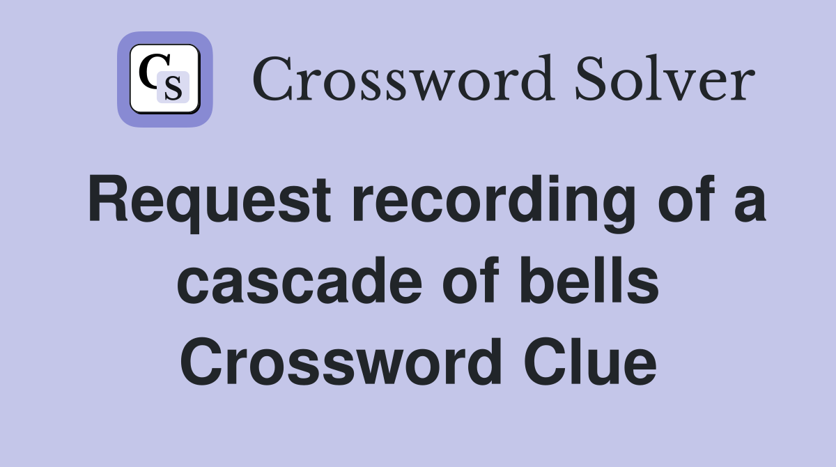 Request recording of a cascade of bells Crossword Clue