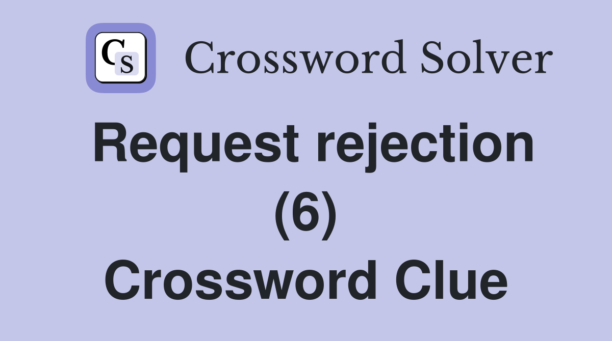Request rejection (6) Crossword Clue