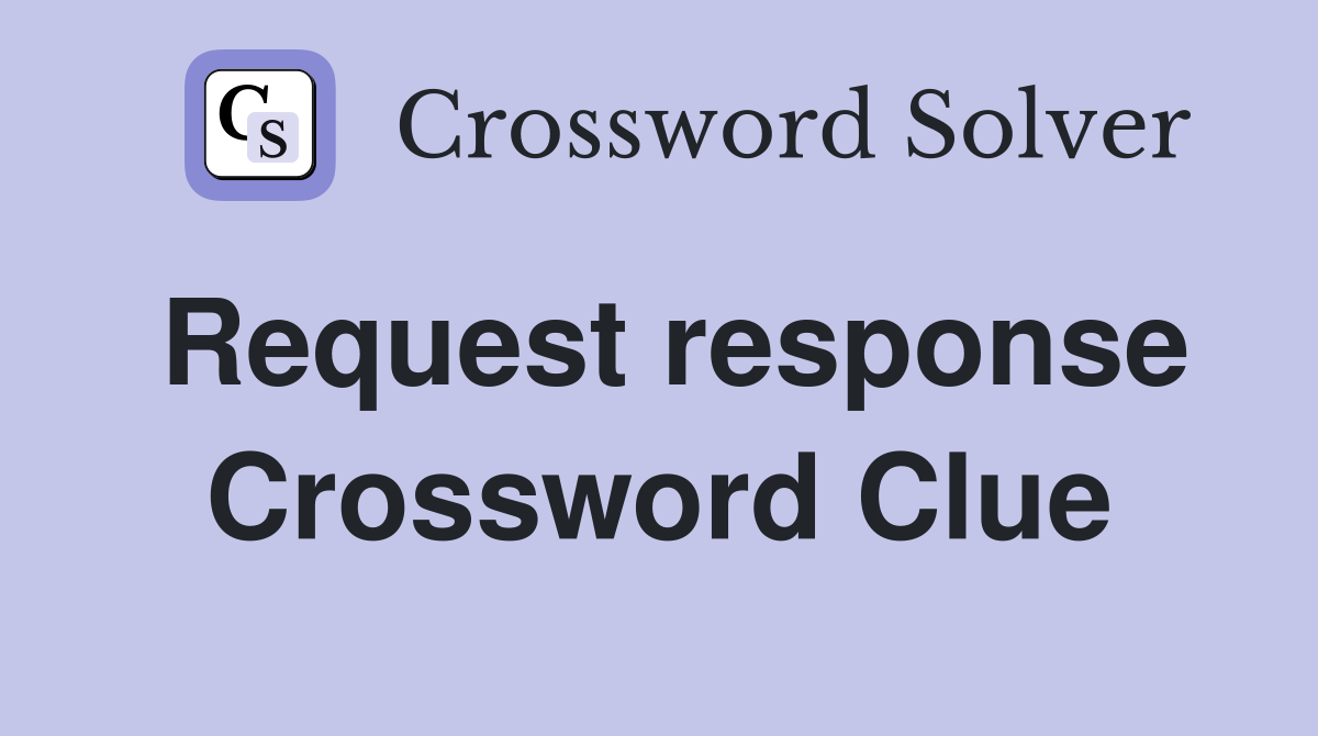 Request response Crossword Clue