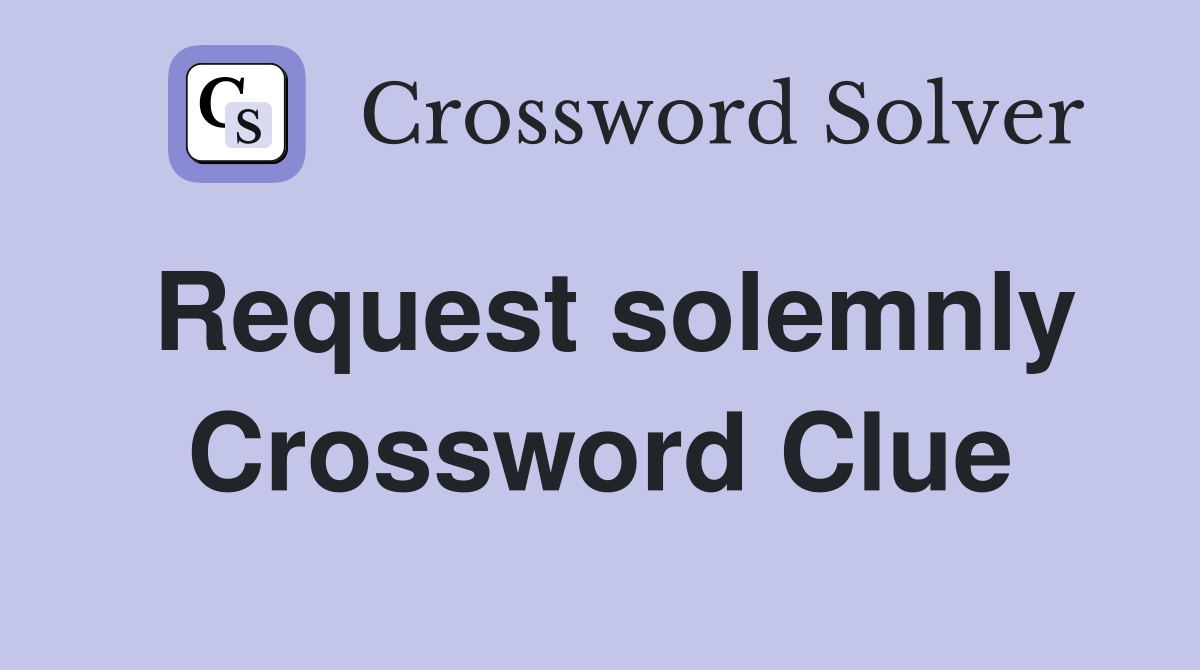 Request solemnly Crossword Clue