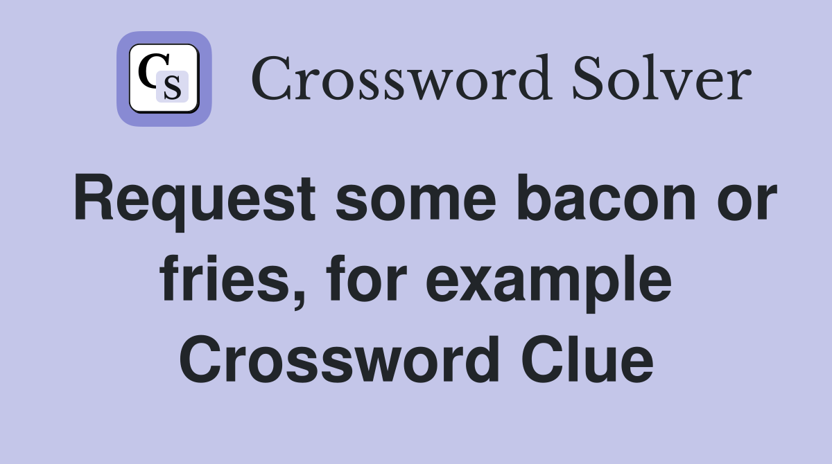 Request some bacon or fries, for example Crossword Clue