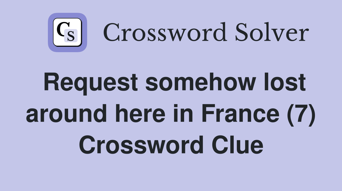 Request somehow lost around here in France (7) Crossword Clue