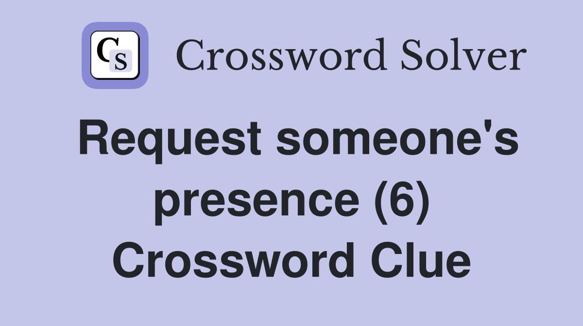 Request someone's presence (6) Crossword Clue
