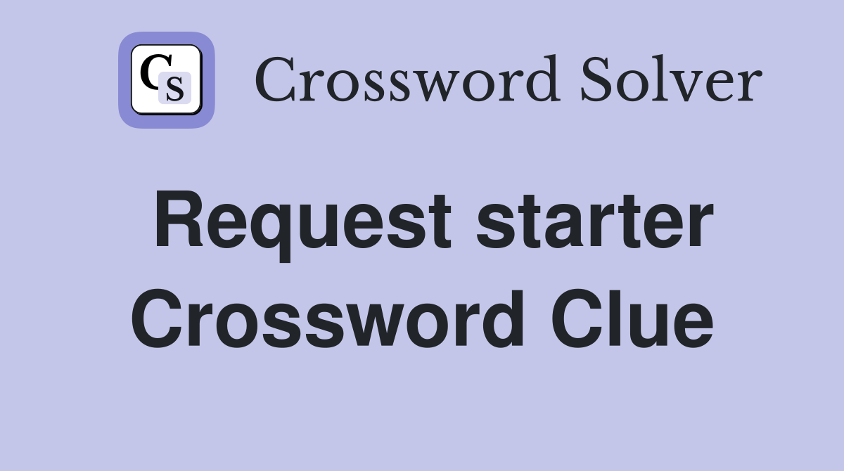 Request starter Crossword Clue