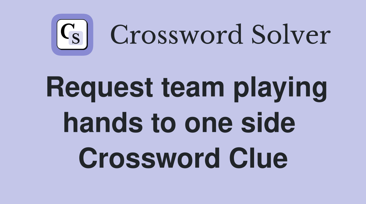 Request team playing hands to one side  Crossword Clue