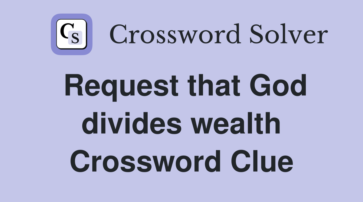 Request that God divides wealth Crossword Clue
