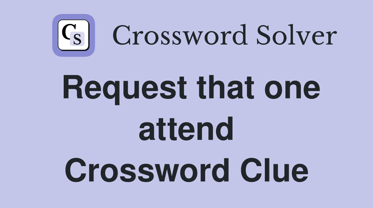 Request that one attend Crossword Clue