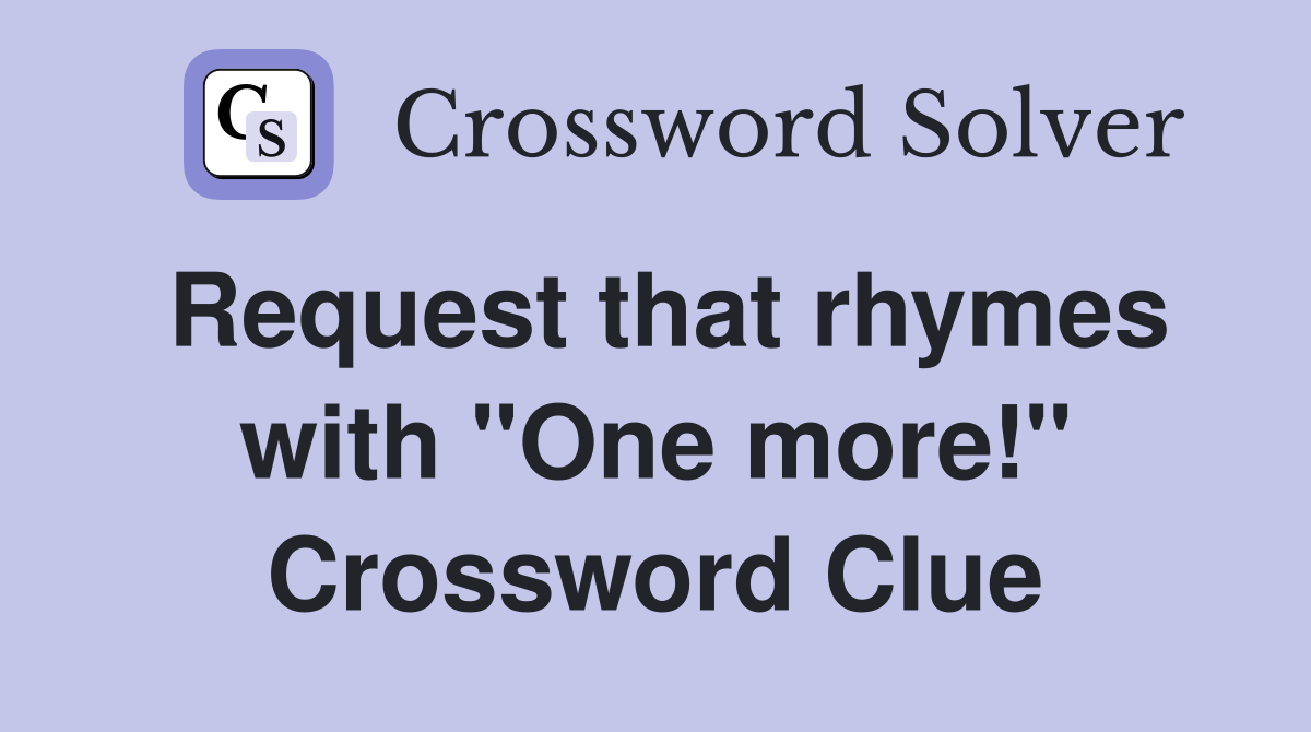 Request that rhymes with "One more!" Crossword Clue