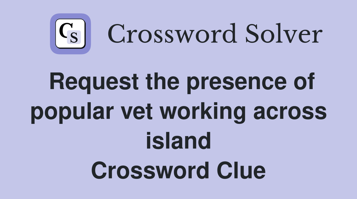 Request the presence of popular vet working across island Crossword Clue