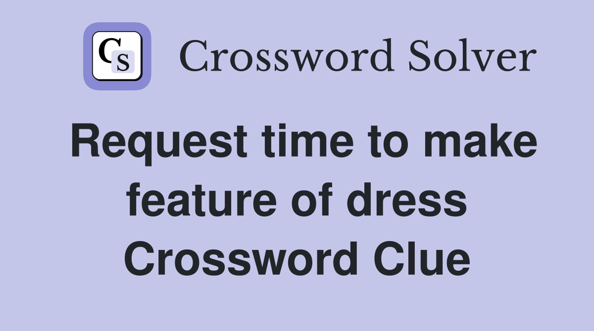 Request time to make feature of dress Crossword Clue