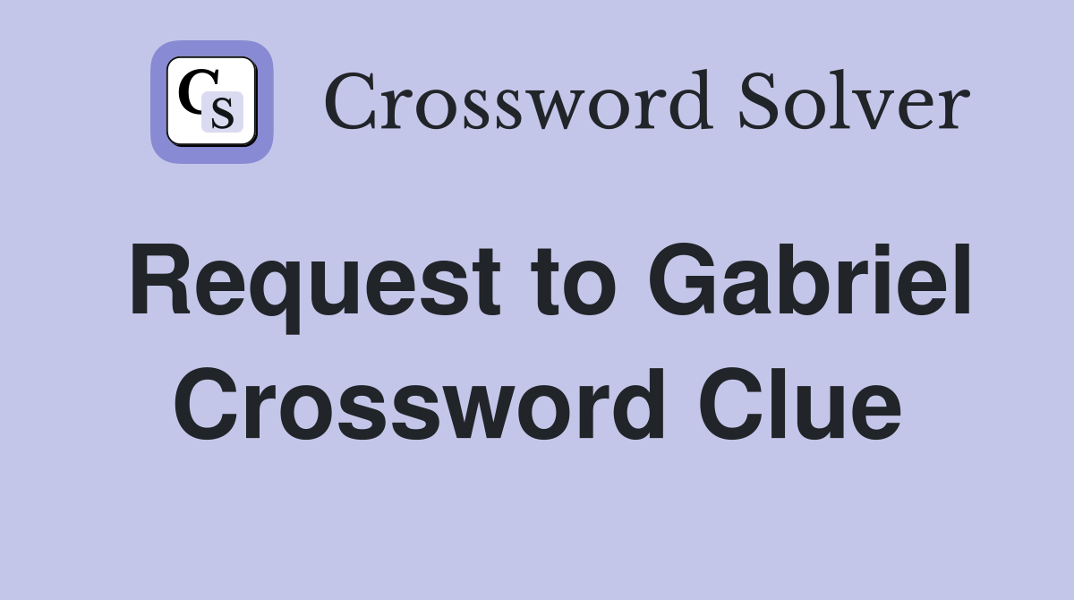 Request to Gabriel Crossword Clue