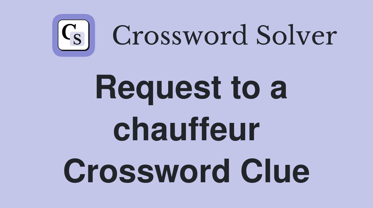 Request to a chauffeur Crossword Clue