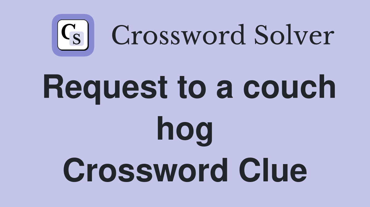Request to a couch hog Crossword Clue