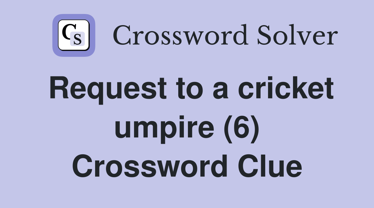 Request to a cricket umpire (6) Crossword Clue