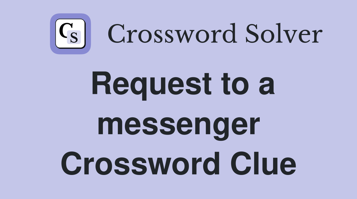 Request to a messenger Crossword Clue