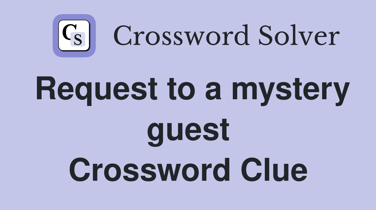 Request to a mystery guest Crossword Clue