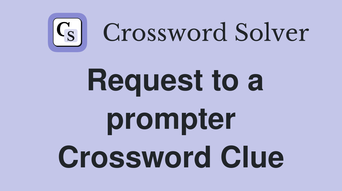 Request to a prompter Crossword Clue