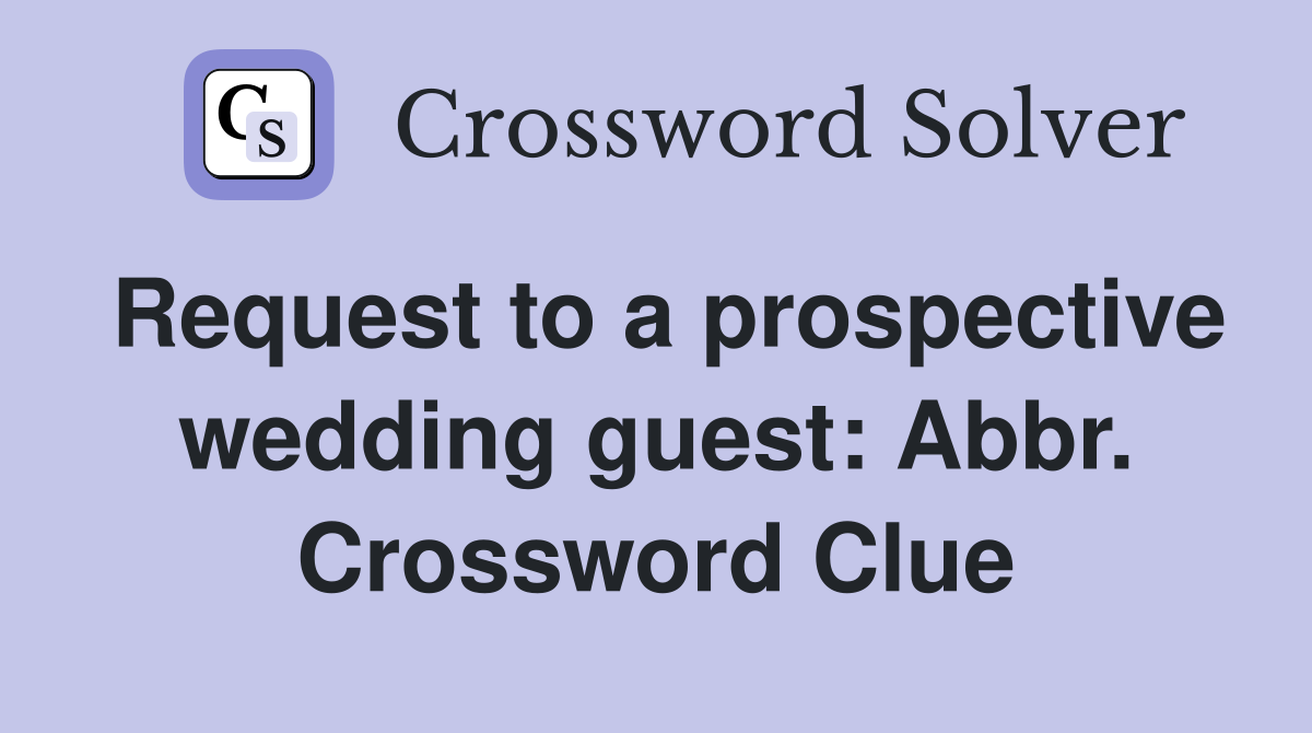Request to a prospective wedding guest: Abbr. Crossword Clue