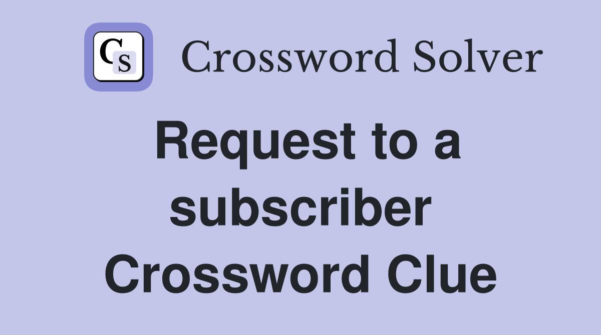 Request to a subscriber Crossword Clue