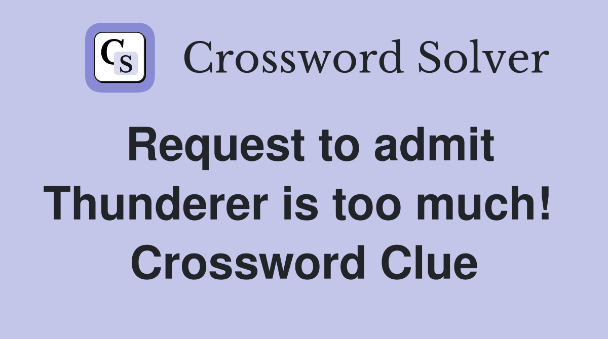Request to admit Thunderer is too much!  Crossword Clue