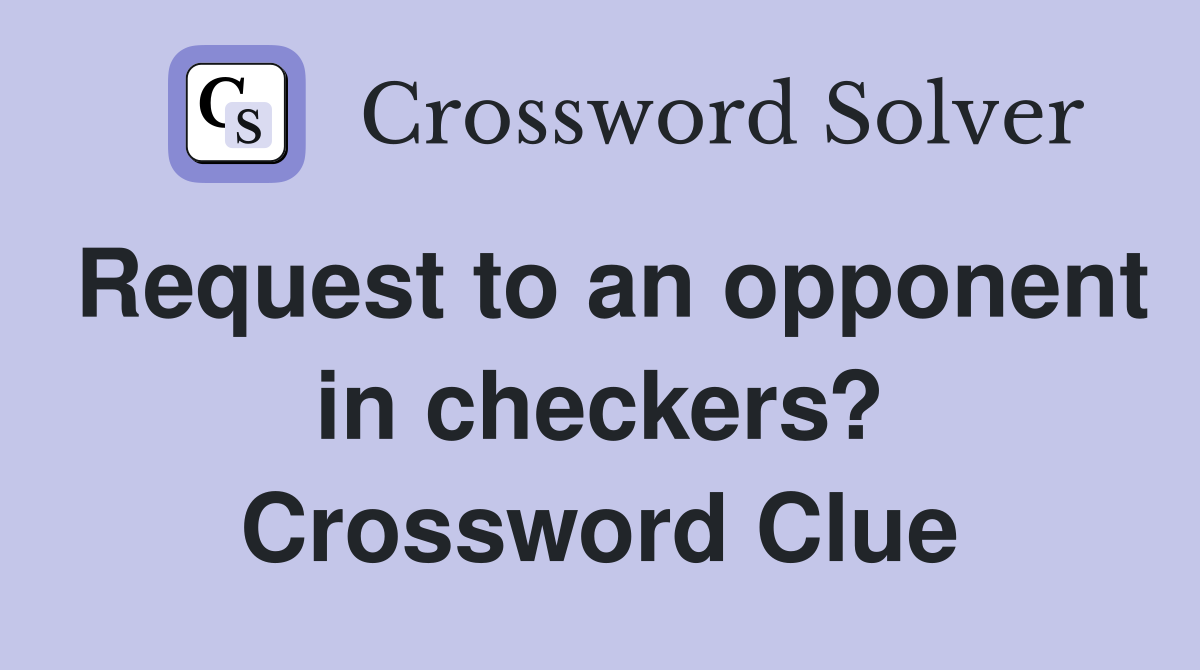 Request to an opponent in checkers? Crossword Clue