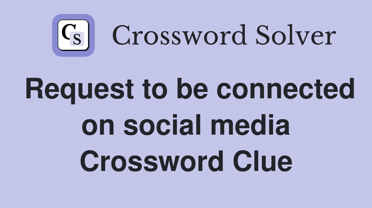 Request to be connected on social media Crossword Clue