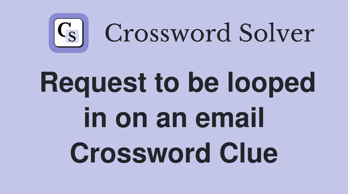 Request to be looped in on an email Crossword Clue