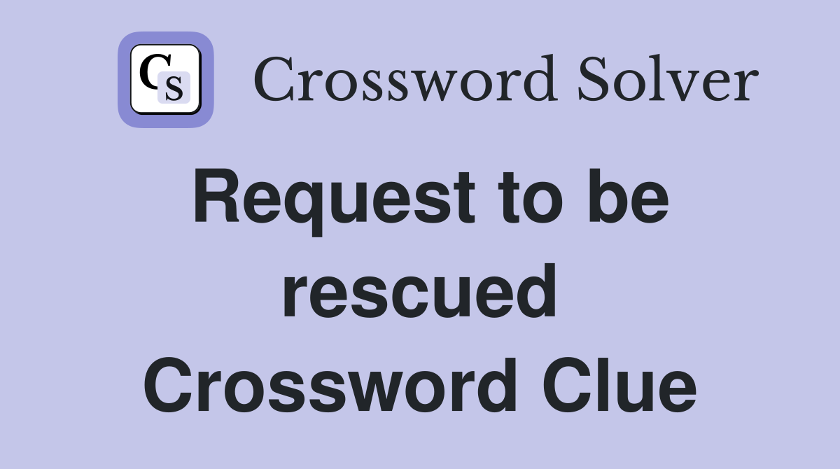 Request to be rescued Crossword Clue