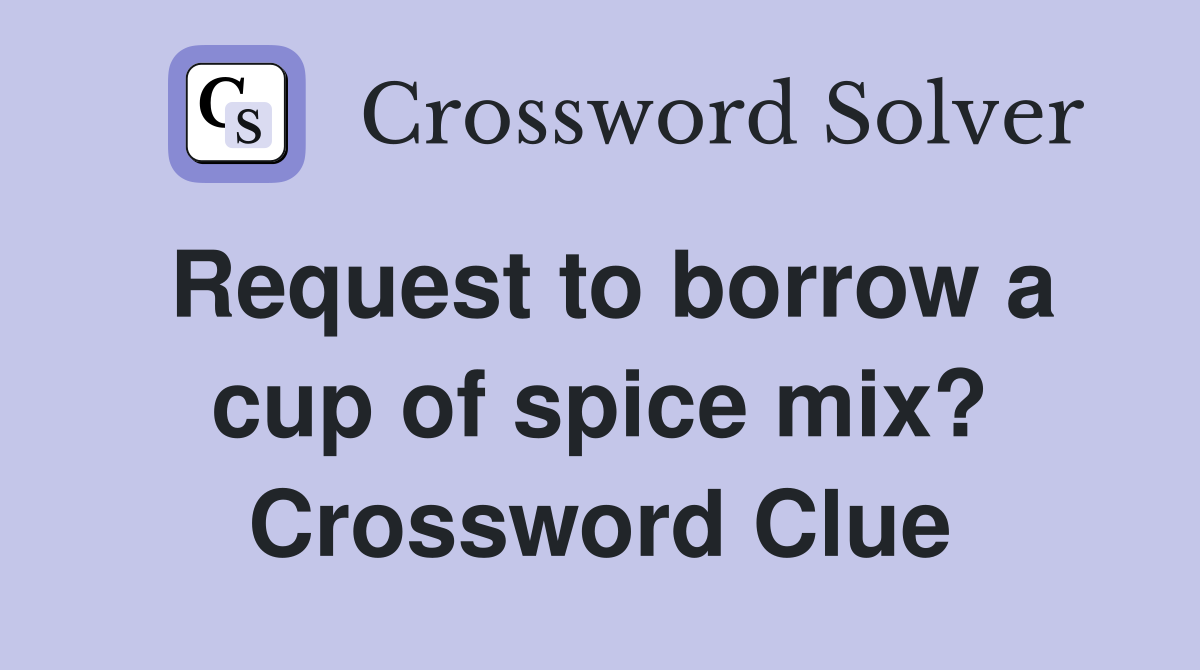 Request to borrow a cup of spice mix? Crossword Clue