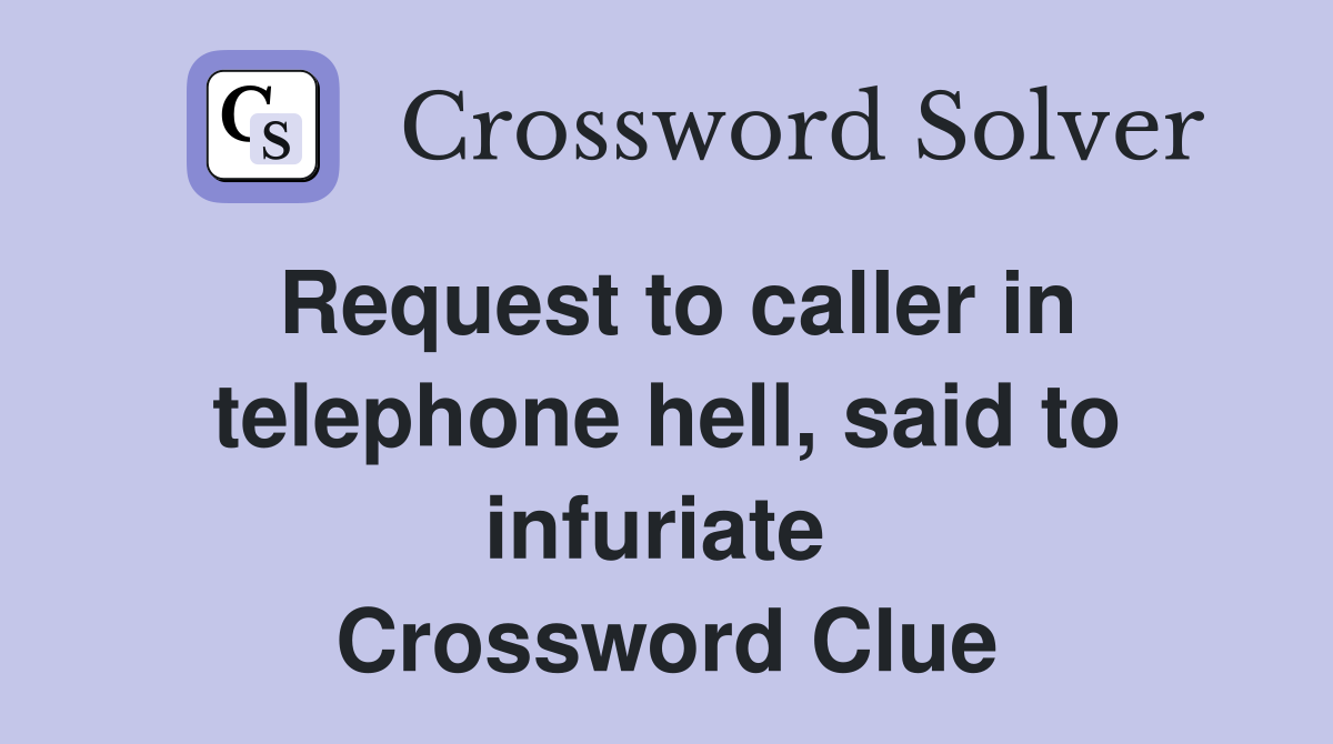 Request to caller in telephone hell, said to infuriate  Crossword Clue